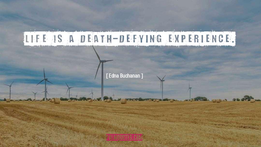 Edna Buchanan Quotes: Life is a death-defying experience.