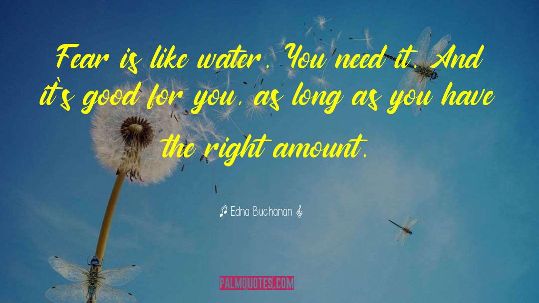 Edna Buchanan Quotes: Fear is like water. You