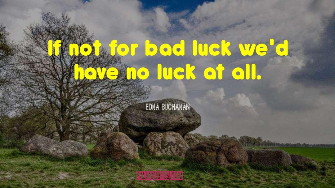 Edna Buchanan Quotes: If not for bad luck