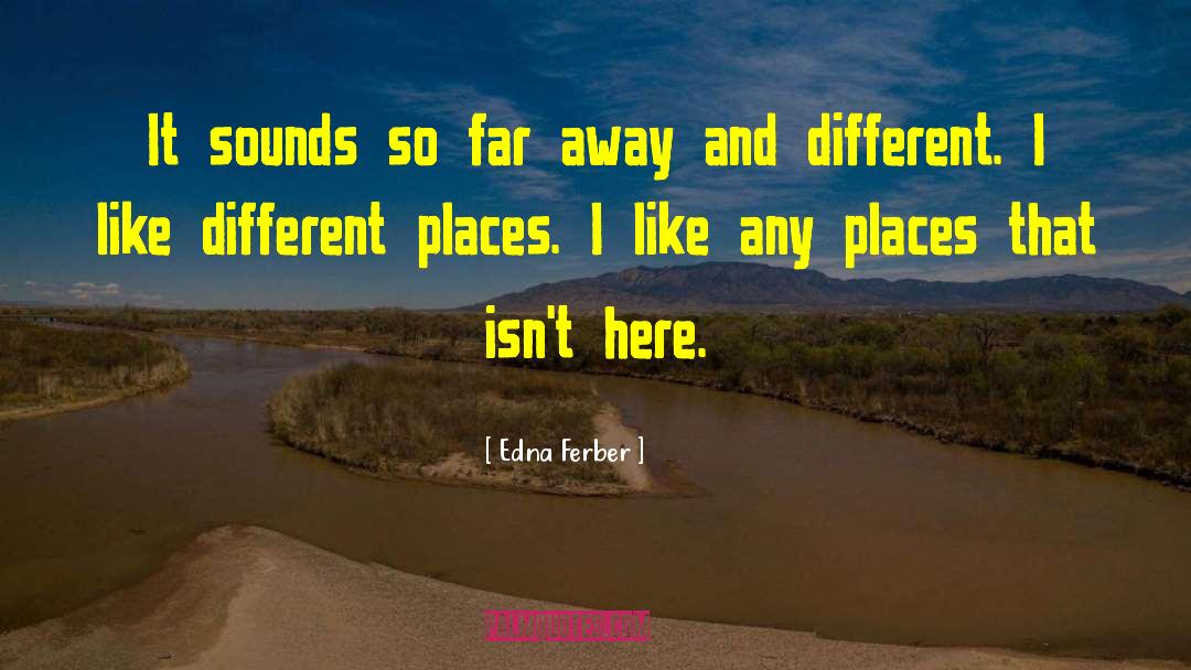 Edna Ferber Quotes: It sounds so far away