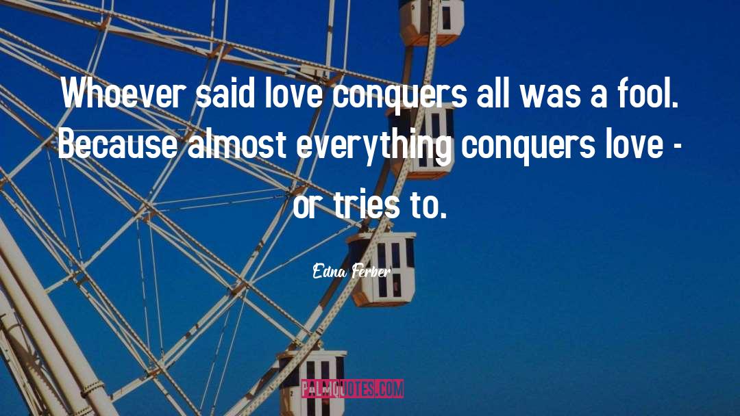 Edna Ferber Quotes: Whoever said love conquers all