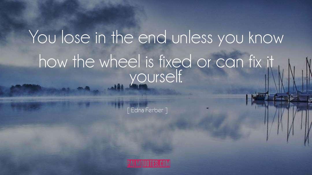 Edna Ferber Quotes: You lose in the end