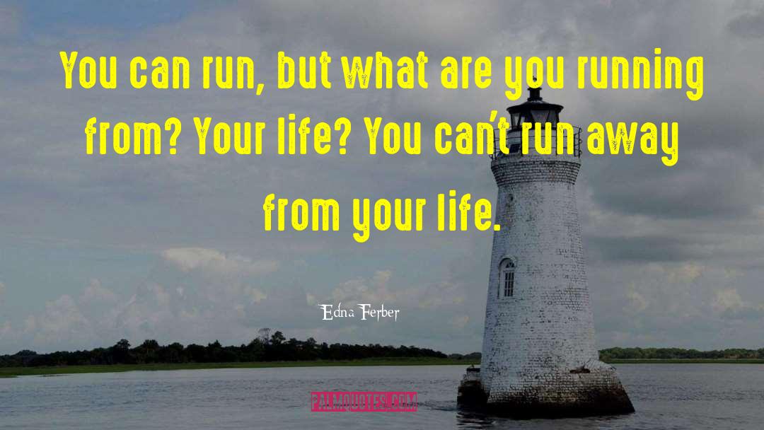 Edna Ferber Quotes: You can run, but what