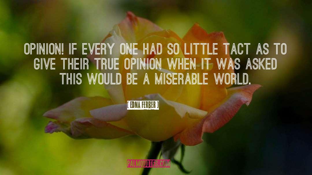 Edna Ferber Quotes: Opinion! If every one had