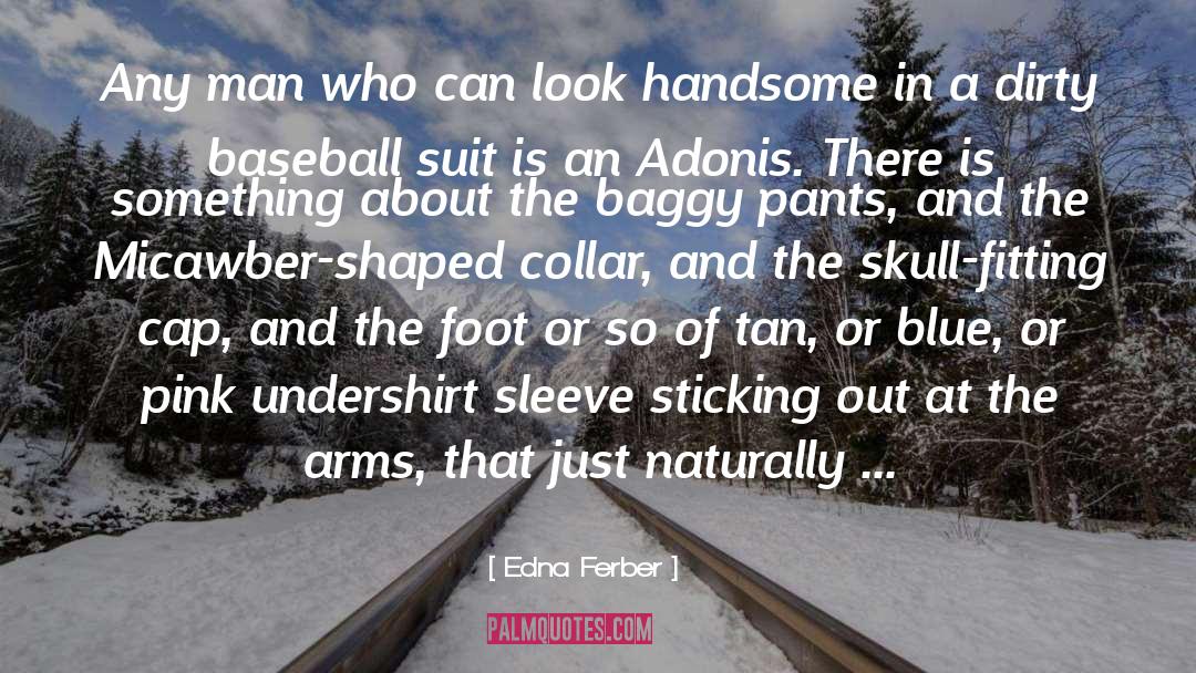 Edna Ferber Quotes: Any man who can look