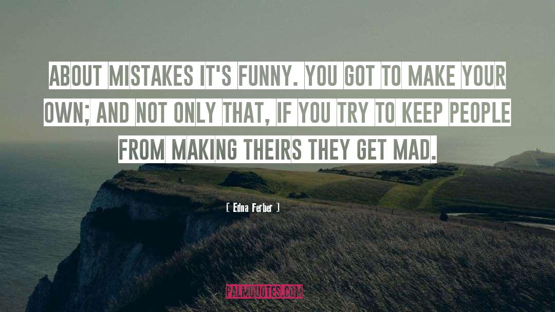 Edna Ferber Quotes: About mistakes it's funny. You
