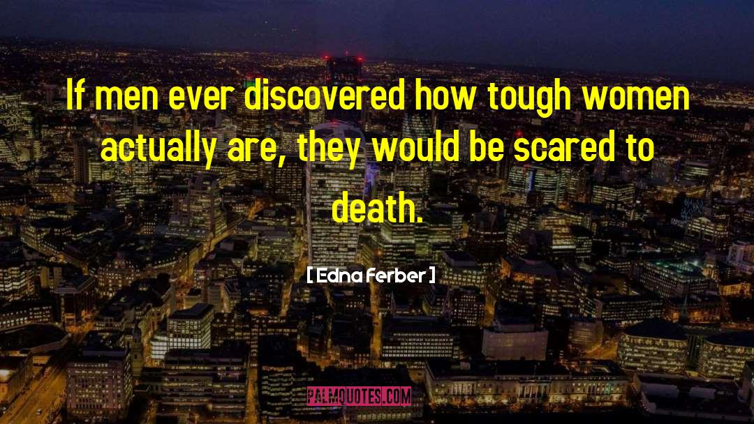 Edna Ferber Quotes: If men ever discovered how