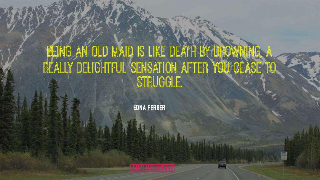 Edna Ferber Quotes: Being an old maid is