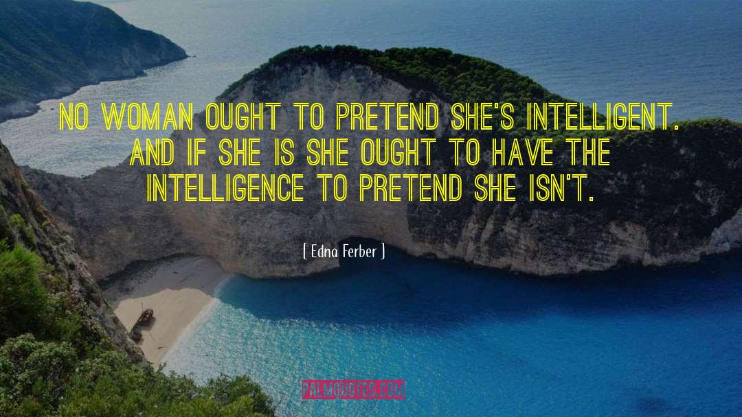 Edna Ferber Quotes: No woman ought to pretend