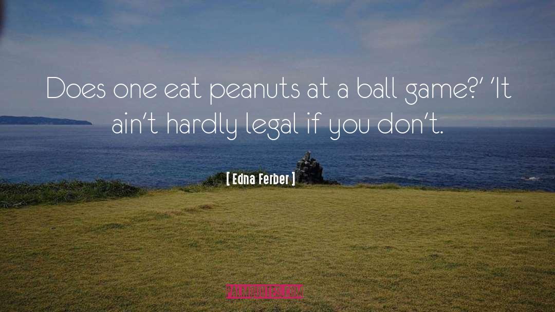 Edna Ferber Quotes: Does one eat peanuts at