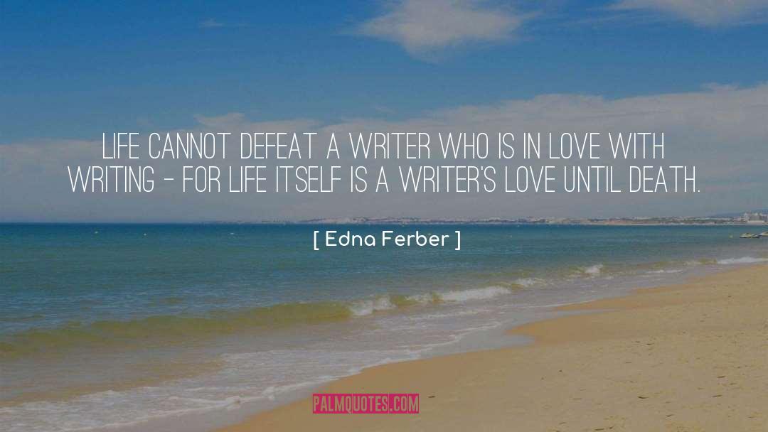 Edna Ferber Quotes: Life cannot defeat a writer