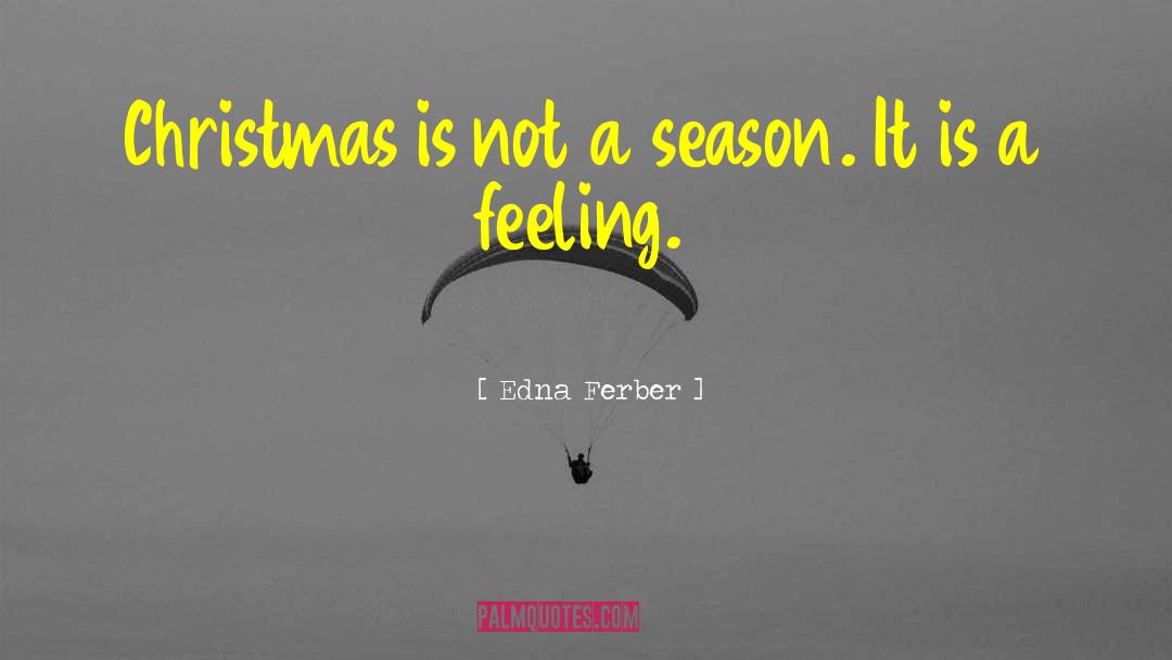 Edna Ferber Quotes: Christmas is not a season.