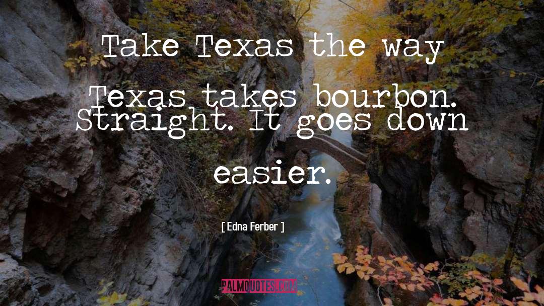 Edna Ferber Quotes: Take Texas the way Texas