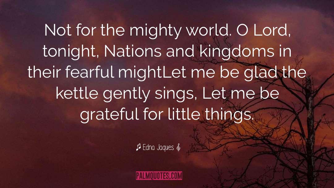 Edna Jaques Quotes: Not for the mighty world.