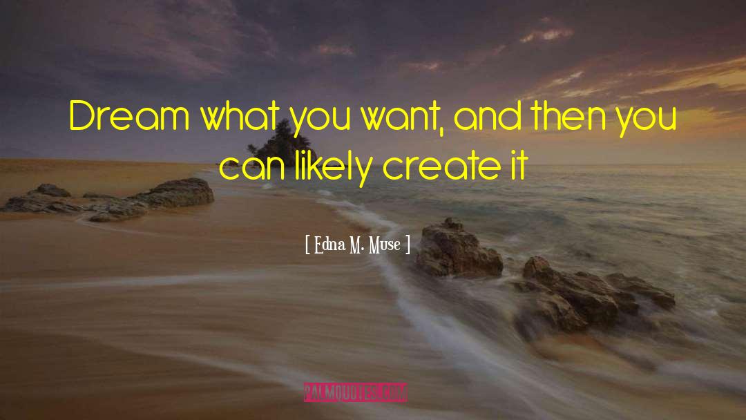 Edna M. Muse Quotes: Dream what you want, and