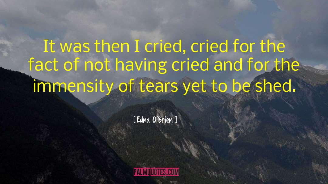 Edna O'Brien Quotes: It was then I cried,