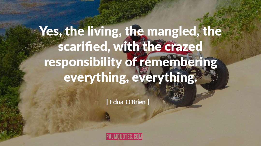 Edna O'Brien Quotes: Yes, the living, the mangled,