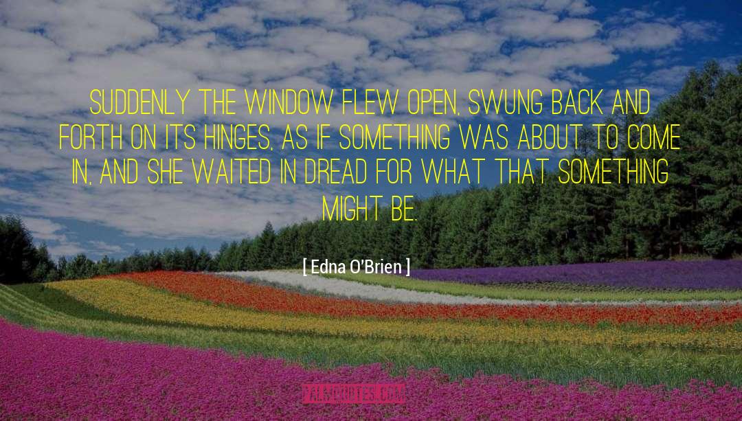 Edna O'Brien Quotes: suddenly the window flew open,