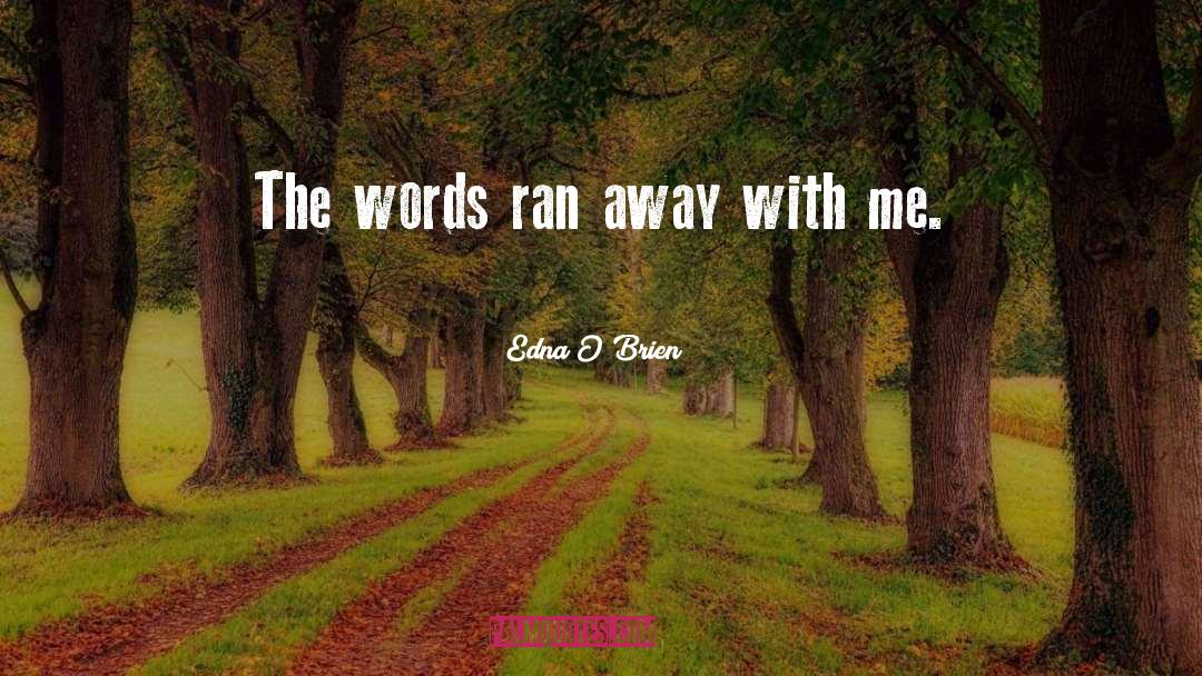 Edna O'Brien Quotes: The words ran away with