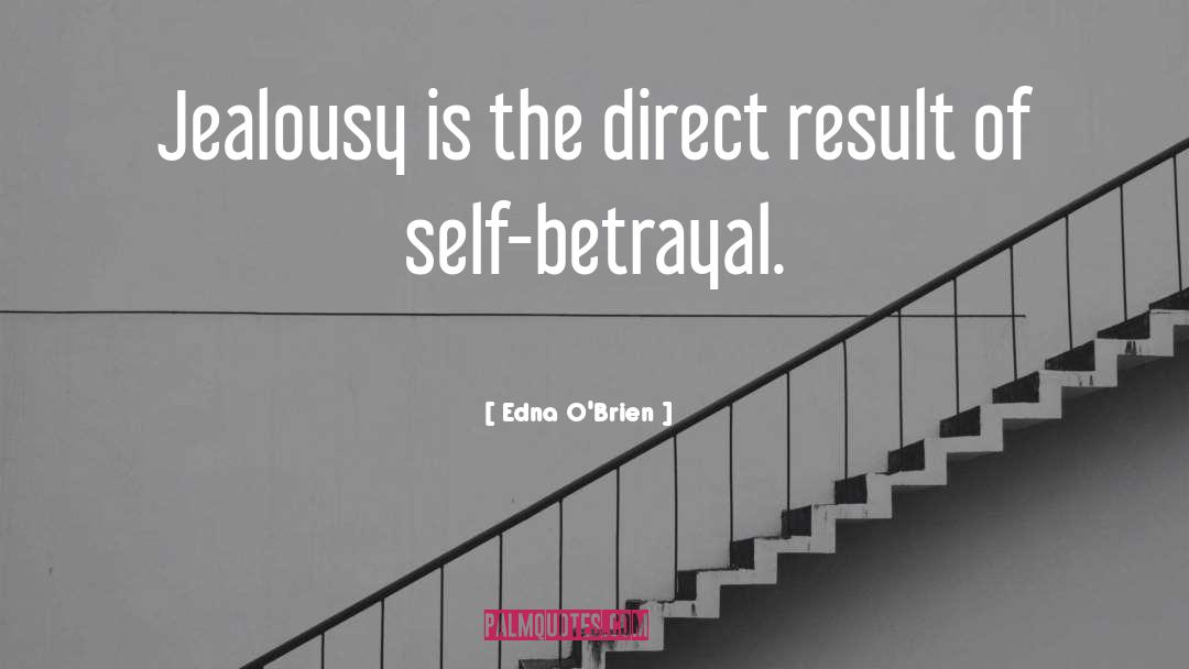 Edna O'Brien Quotes: Jealousy is the direct result