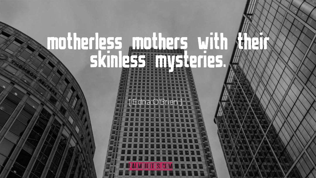 Edna O'Brien Quotes: motherless mothers with their skinless