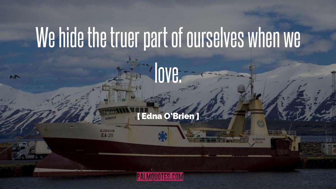 Edna O'Brien Quotes: We hide the truer part