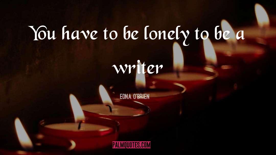 Edna O'Brien Quotes: You have to be lonely