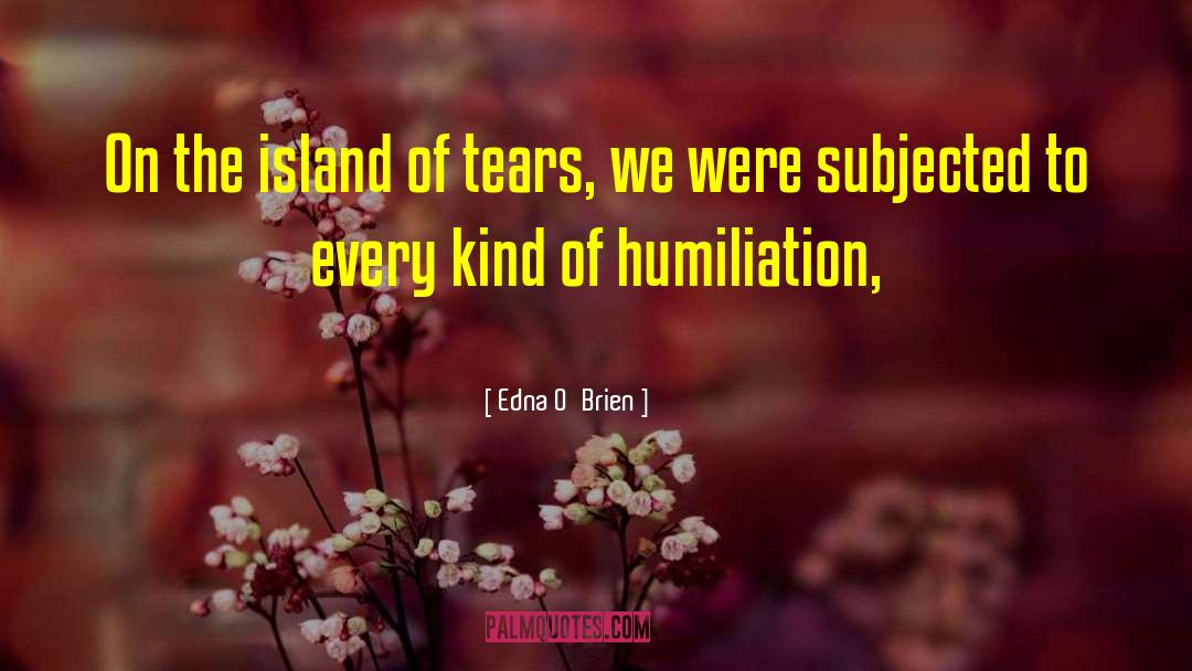 Edna O'Brien Quotes: On the island of tears,