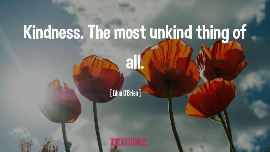 Edna O'Brien Quotes: Kindness. The most unkind thing