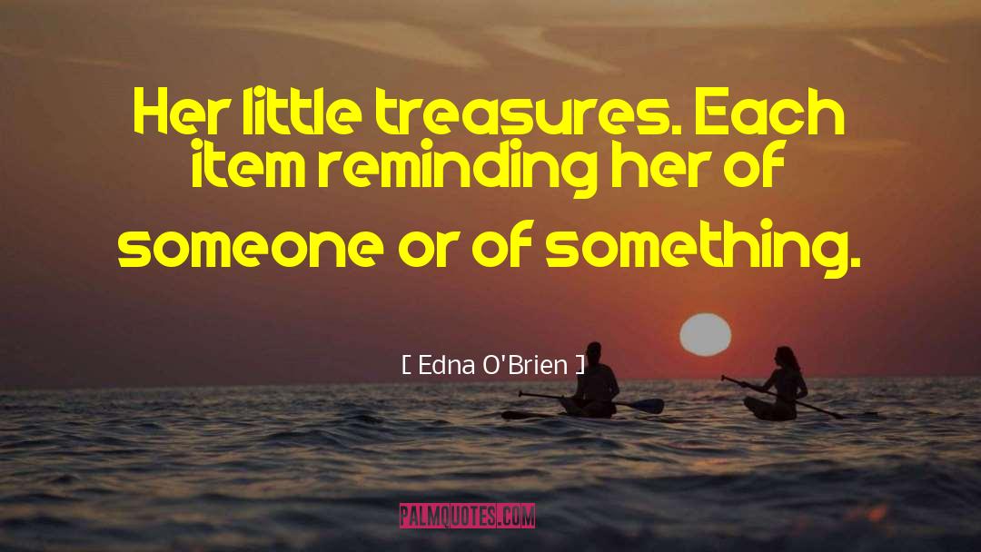 Edna O'Brien Quotes: Her little treasures. Each item