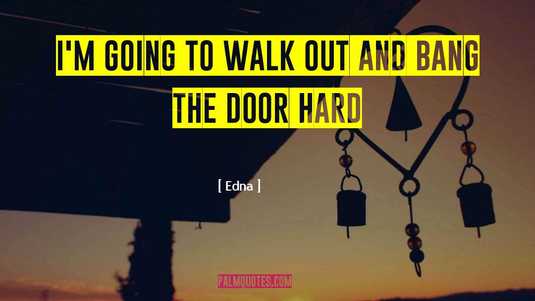 Edna Quotes: I'm going to walk out