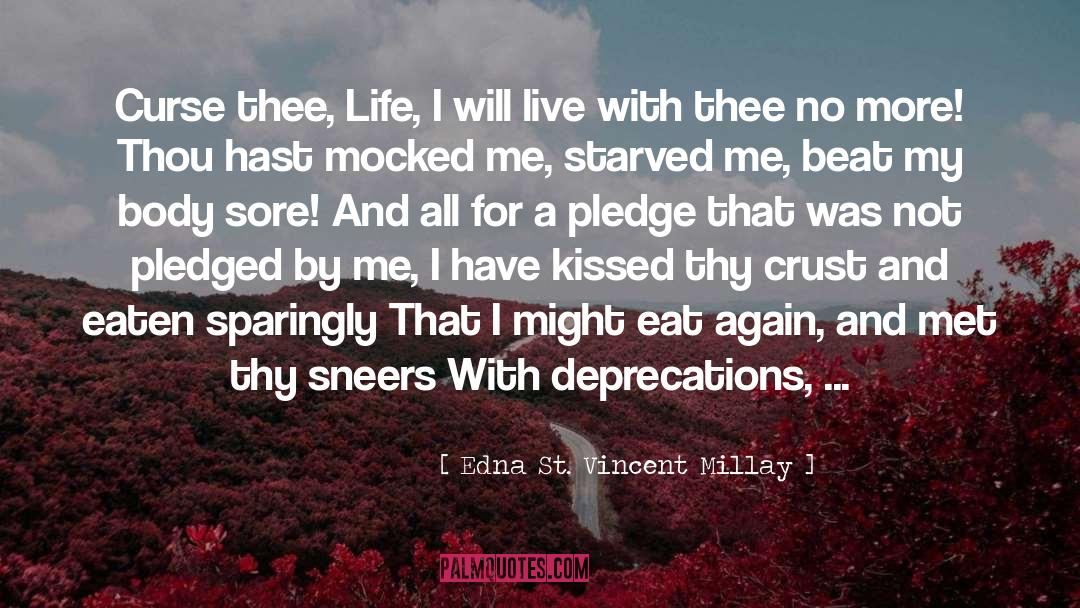 Edna St. Vincent Millay Quotes: Curse thee, Life, I will