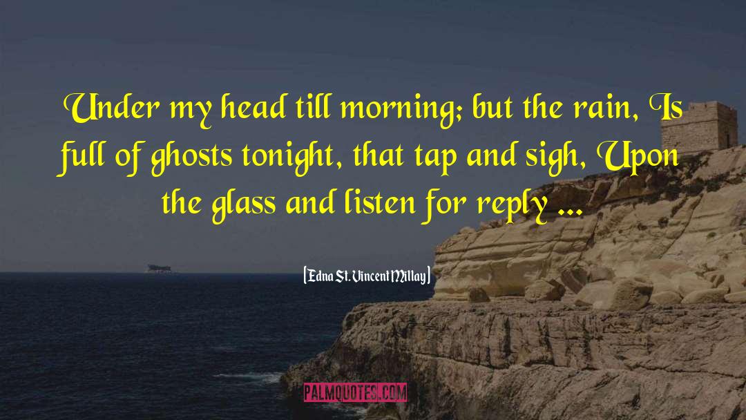 Edna St. Vincent Millay Quotes: Under my head till morning;