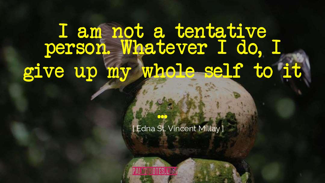 Edna St. Vincent Millay Quotes: I am not a tentative