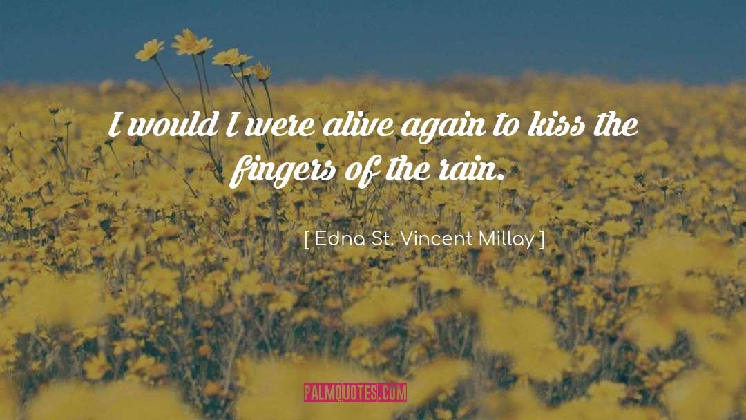 Edna St. Vincent Millay Quotes: I would I were alive
