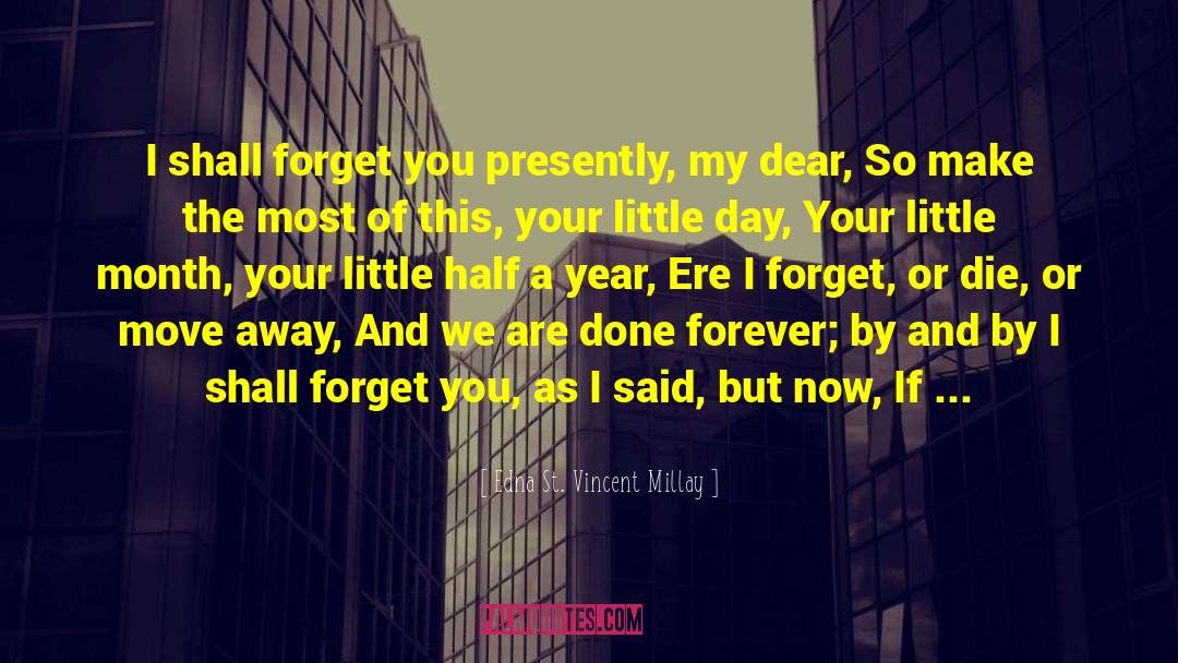 Edna St. Vincent Millay Quotes: I shall forget you presently,