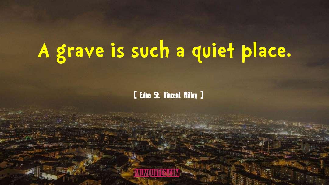 Edna St. Vincent Millay Quotes: A grave is such a