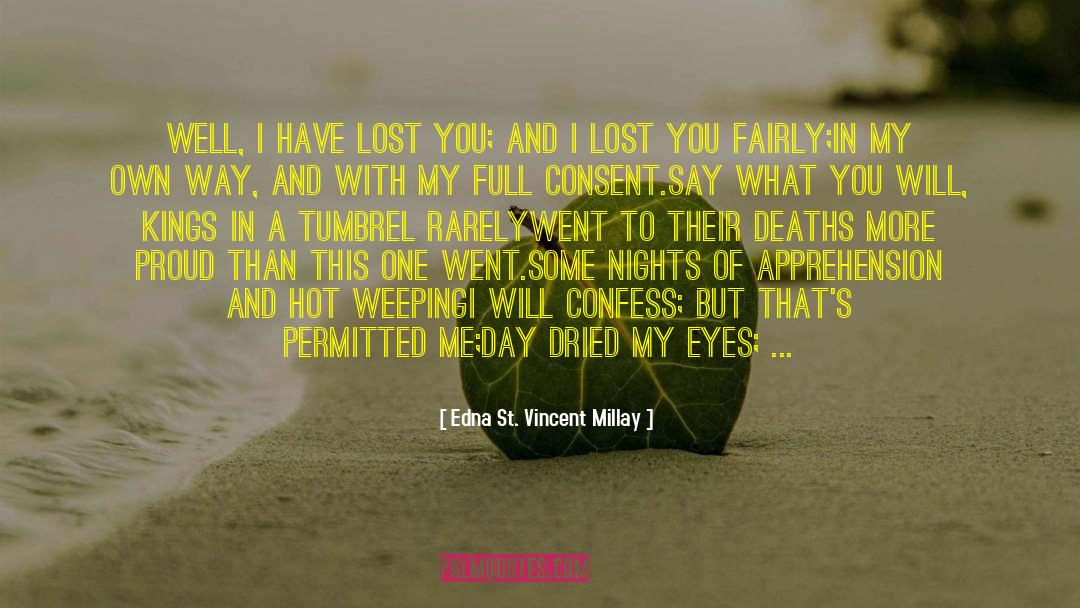 Edna St. Vincent Millay Quotes: Well, I have lost you;