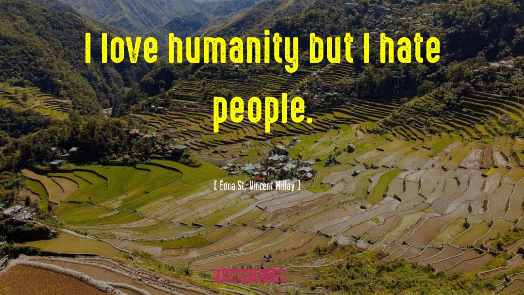 Edna St. Vincent Millay Quotes: I love humanity but I