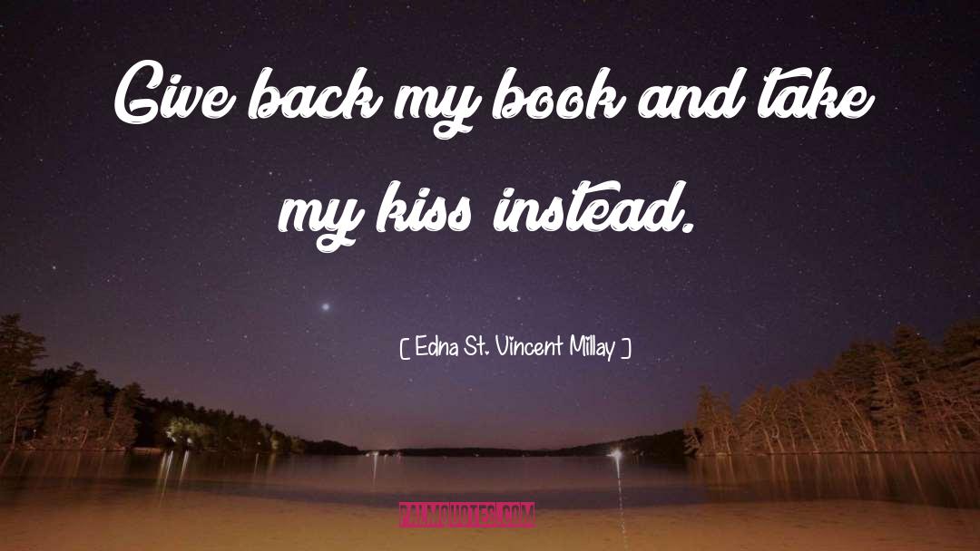 Edna St. Vincent Millay Quotes: Give back my book and