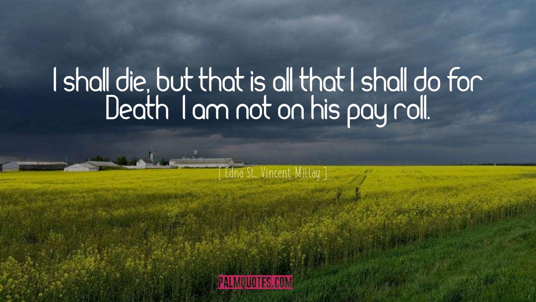 Edna St. Vincent Millay Quotes: I shall die, but that
