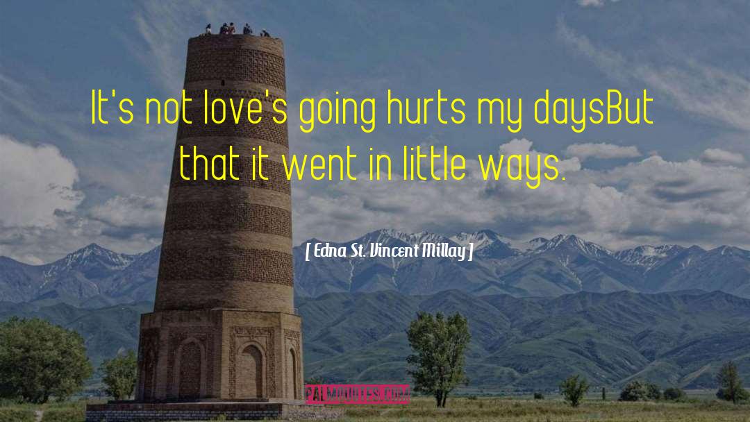 Edna St. Vincent Millay Quotes: It's not love's going hurts