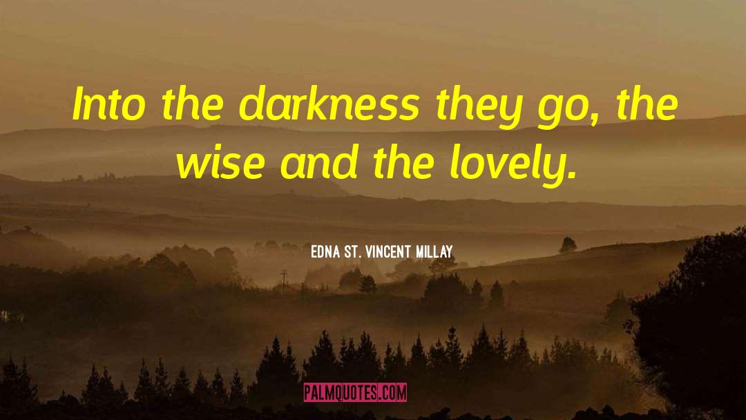 Edna St. Vincent Millay Quotes: Into the darkness they go,