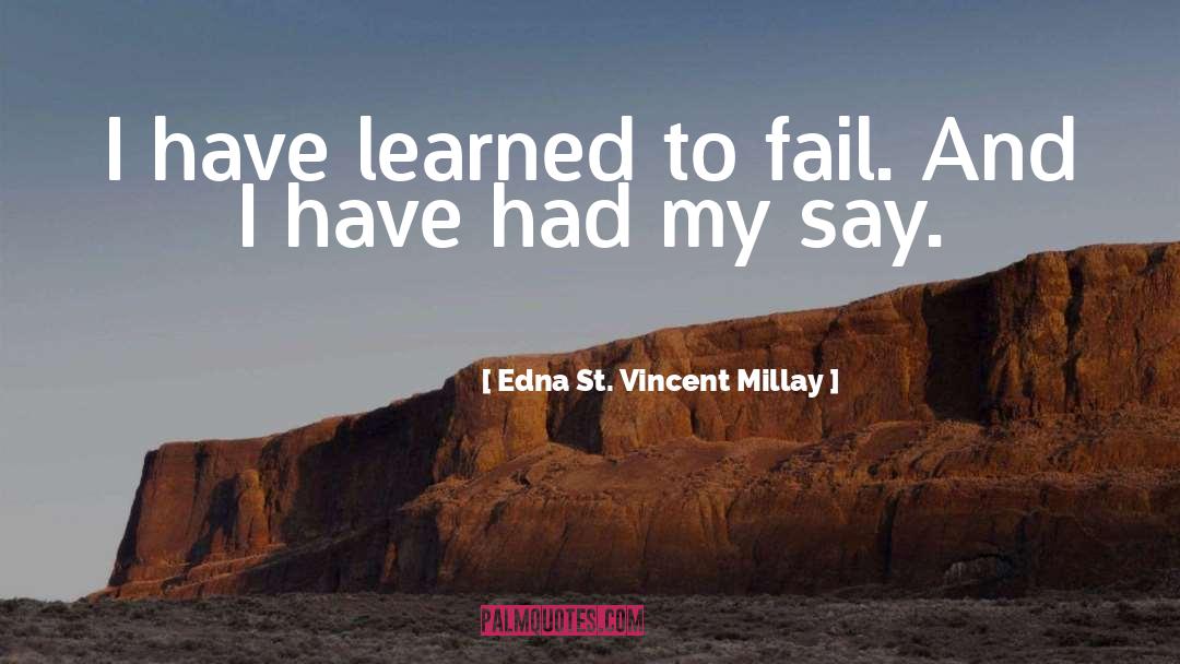 Edna St. Vincent Millay Quotes: I have learned to fail.