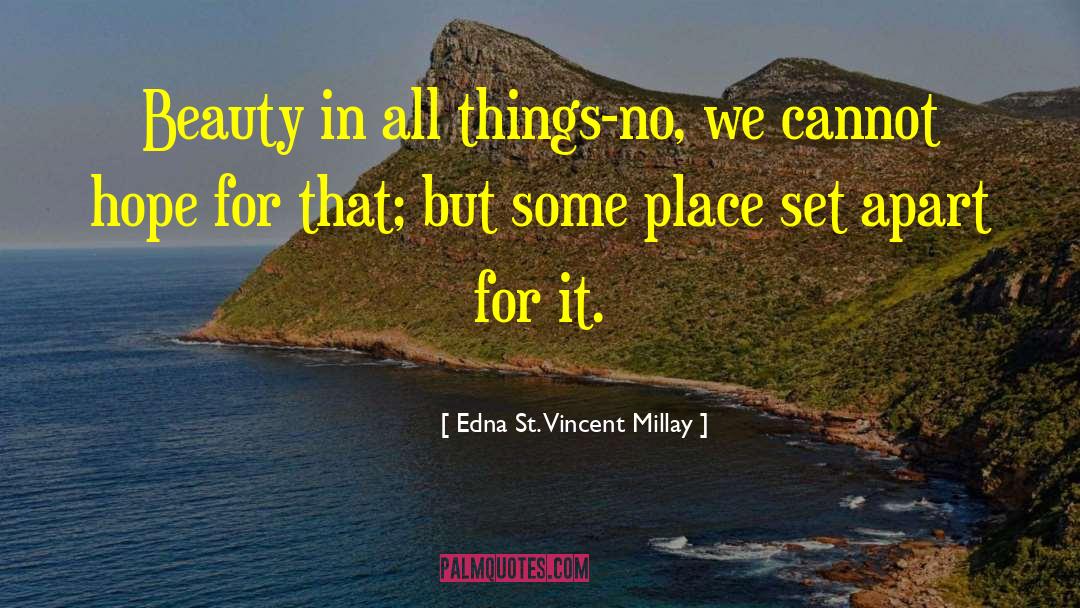 Edna St. Vincent Millay Quotes: Beauty in all things-no, we