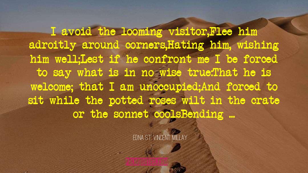 Edna St. Vincent Millay Quotes: I avoid the looming visitor,<br