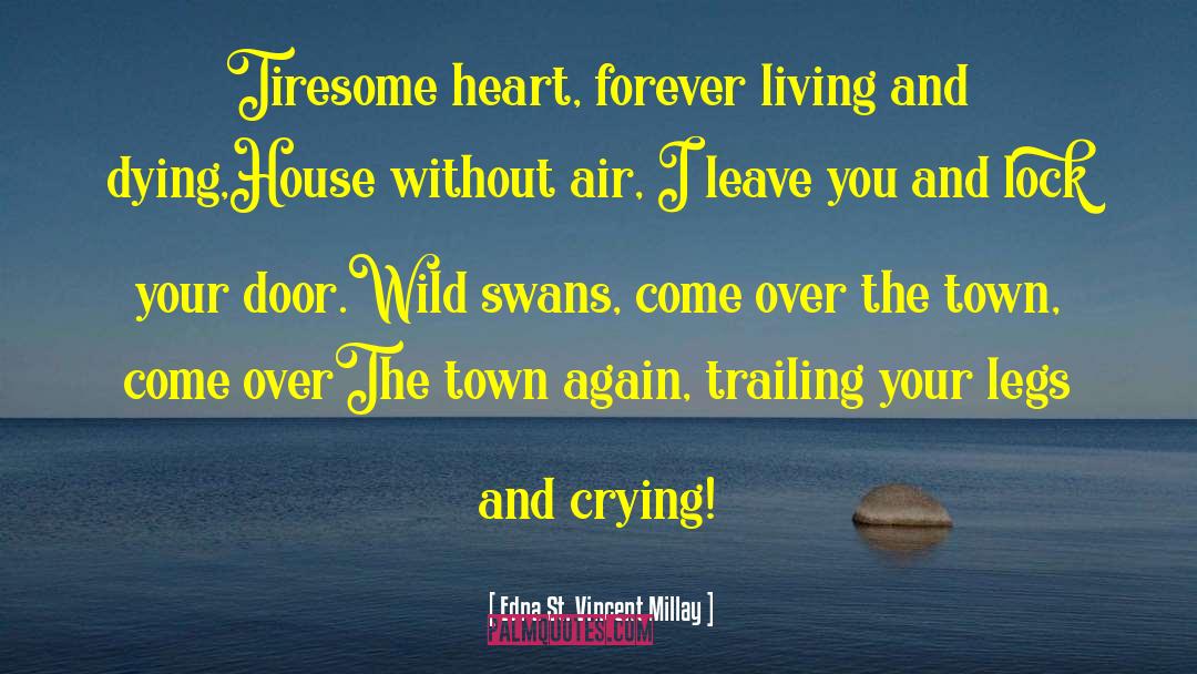 Edna St. Vincent Millay Quotes: Tiresome heart, forever living and