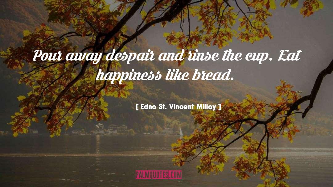 Edna St. Vincent Millay Quotes: Pour away despair and rinse