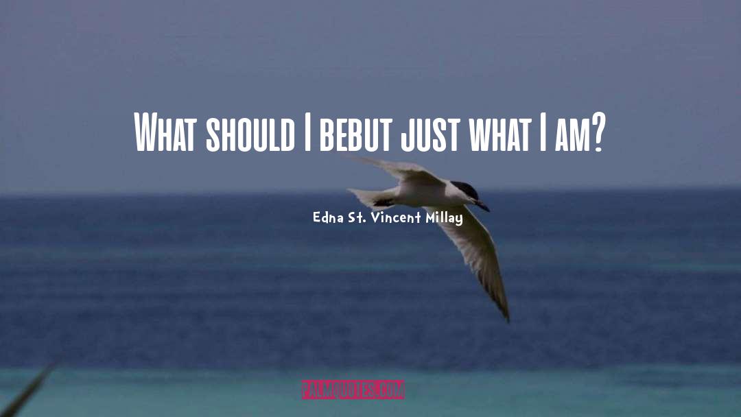 Edna St. Vincent Millay Quotes: What should I be<br />but