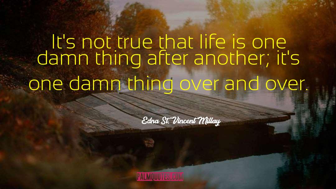 Edna St. Vincent Millay Quotes: It's not true that life